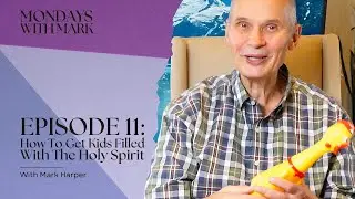 Monday With Mark - Episode 11: How To Get Kids Filled With The Holy Spirit