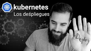 Kubernetes: Los despliegues