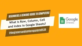 What is Row, Column, Cell, and Index in Google Sheets?