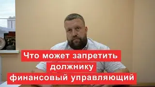 Что может финансовый управляющий запретить и разрешить должнику