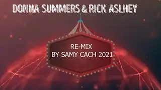 Donna Summers & Rick Aslhey RE-MIX by Samy Cach 2021