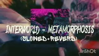 INTERWORLD-METAMORPHOSIS (SLOWED+REVERD)
