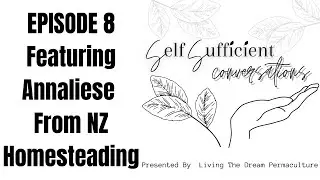 Self Sufficient Conversations Episode 8 Featuring Annaliese From NZ Homesteading #selfsufficient