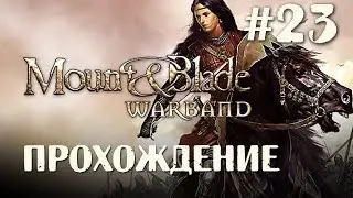 Продолжаю захват мира в Mount and Blade: WarBand прохождение #23