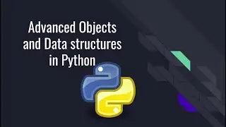 Advanced Objects and Data structures in Python