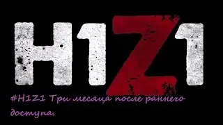 #H1Z1  Три месяца после раннего доступа.