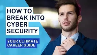 How to Break into Cyber Security: Your Ultimate Career Guide