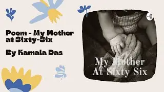 Poem- My Mother at Sixty Six by Kamala Das