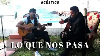 Lo que nos Pasa / Nueva Partida (Acústico)