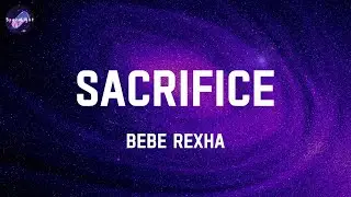 Sacrifice - Bebe Rexha (Lyrics)