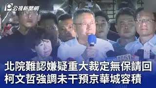 北院難認嫌疑重大裁定無保請回 柯文哲強調未干預京華城容積｜20240902 公視晚間新聞