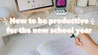 HOW TO BE PRODUCTIVE FOR THE NEW SCHOOL YEAR I Productivity tips for student