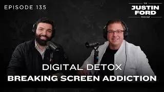 Digital Detox: Breaking Free From Screen Addiction | The Justin Ford Podcast