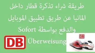 طريقة شراء تذكرة قطار من الدويتشه بان في المانيا عن طريق الموبايل والدفع بواسطة Sofort Überweisung