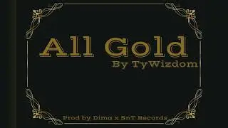 All Gold By Ty Wizdom (Prod by Dima x WizEnt)