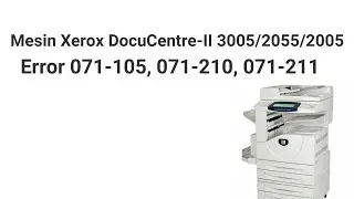 Mesin Fotocopy Xerox DC II 3005/2055/2005 Error 071-105, 071-210, 071-211
