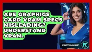 Are Graphics Card VRAM Specs Misleading? Understand VRAM. - Ultimate PC Gaming Guide