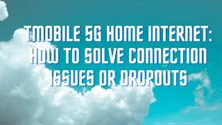 Tmobile 5G Home Internet :How To Fix Connection Issues Or Dropouts