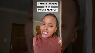 Natasha Thahane and Lorch Breakup- Tiktok is a mean and evil world