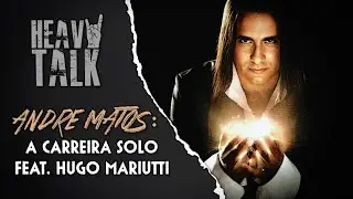 ANDRE MATOS: A CARREIRA SOLO feat. HUGO MARIUTTI | Heavy Talk