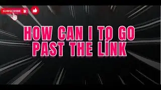HOW CAN I TO GO PAST THE LİNK