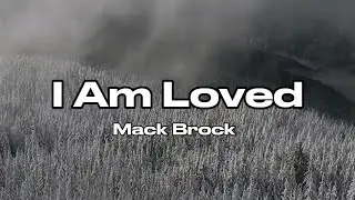 I Am Loved | Mack Brock | Lyric Video