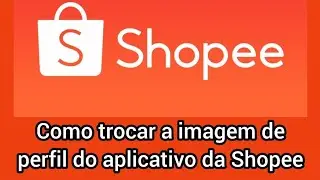 Como trocar a imagem de perfil do aplicativo da Shopee