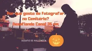 Desafio Fotografia no Cemitério - feat .Canal 35mm - (Por que Gosto de Fotografar no Cemitério?)