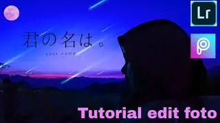 Tutorial edit foto manipulasi kiminonawa di lightroom n picsart.