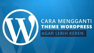 Cara Ganti Themes WordPress Agar Blog Keliatan Lebih Keren