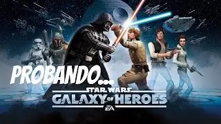 Probando Star Wars Galaxy of Heroes. Jugando en el Móvil :P