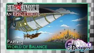 Final Fantasy VI EPIC Tribute Pt. 15 ~World of Balance