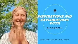 Inspirations and Explorations w/ Elisabeth Karin Susanna