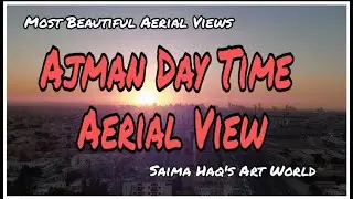 Ajman Day Time Aerial View || Top view of Ajman ||  Saima Haq's Art World