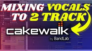Beginners Simple Guide to mixing vocals to two track in Cakewalk