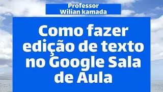 Como editar os textos no Google Sala de Aula?