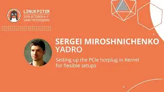 [ENG] Sergei Miroshnichenko: Setting up the PCIe hotplug in Kernel for flexible setups / 