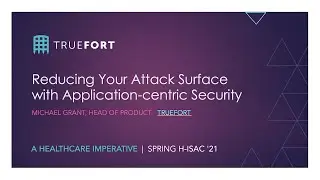 Reduce Attack Surface with App-centric Security |TrueFort @ H-ISAC ‘21