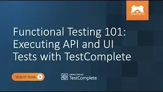 Functional Testing 101: Executing API and UI Tests with TestComplete
