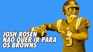 Draft 2018: QB Josh Rosen não quer ir para os Browns – ou tipo isso
