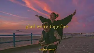 [𝐏𝐥𝐚𝐲𝐥𝐢𝐬𝐭] glad we're together