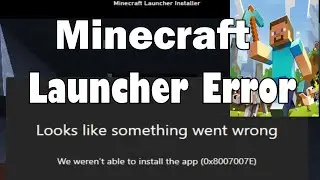 Looks like Something Went Wrong We Weren't Able To Install The App (0x8007007E) Minecraft Launcher