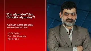Yeni Akit - Ali İhsan Karahasanoğlu: “Din afyondur”dan, “Dincilik afyondur”!