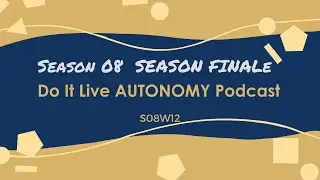 Do It Live! AUTONOMY Podcast S08E12 SEASON FINALE