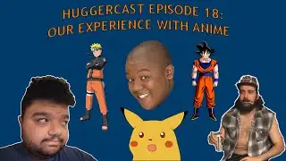 Huggercast Episode 18: Our Experience With Anime