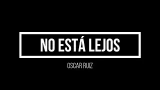 No está lejos - Oscar Ruiz