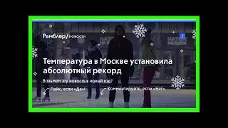 Температура в москве установила абсолютный рекорд