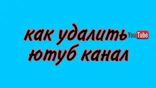 Удаление канала ютуб / как удалить ютуб канал