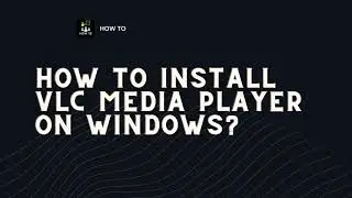 How to Install VLC Media Player on Windows?
