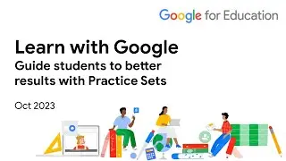 Learn with Google 23-10 Guide students to better results with practice sets